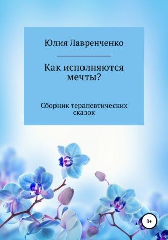 Как исполняются мечты? Сборник терапевтических сказок, аудиокнига Юлии Лавренченко. ISDN67117875