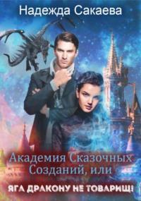 Академия Сказочных Созданий, или Яга дракону не товарищ! - Надежда Сакаева