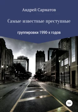 Самые известные преступные группировки 1990-х годов - Андрей Сарматов