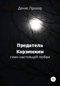 Предатель Корзинкин. Гимн настоящей любви, аудиокнига Дениса Викторовича Прохора. ISDN67124856