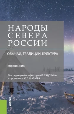 Народы Севера России: обычаи, традиции, культура. (Аспирантура, Магистратура, Специалитет). Справочное издание. - Александр Садохин