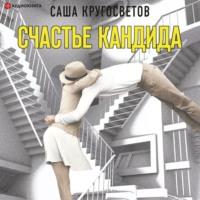 Счастье Кандида, książka audio Саши Кругосветова. ISDN67132831