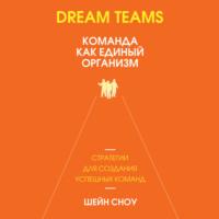Dream Teams: команда как единый организм, książka audio Шейн Сноу. ISDN67142295