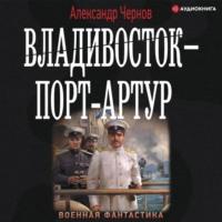 Владивосток – Порт-Артур, аудиокнига Александра Чернова. ISDN67146053