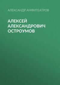 Алексей Александрович Остроумов - Александр Амфитеатров