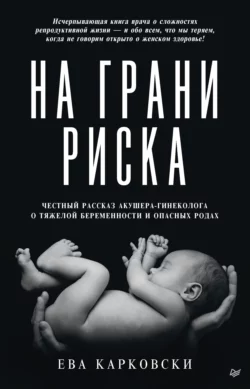 На грани риска: честный рассказ акушера-гинеколога о тяжелой беременности и опасных родах, аудиокнига Евы Карковски. ISDN67149091