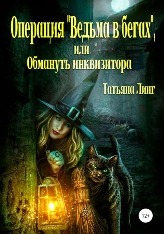 Операция «Ведьма в бегах», или Обмануть инквизитора, książka audio Татьяны Линг. ISDN67173557