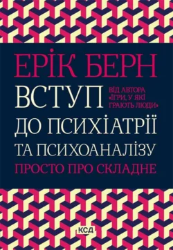 Вступ до психіатрії та психоаналізу. Просто про складне - Ерік Берн