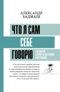 Что я сам себе говорю. Как мысли влияют на настроение и мотивацию, аудиокнига Александра Бадмаева. ISDN67203062