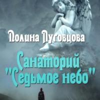 Санаторий «Седьмое небо», audiobook Полины Луговцовой. ISDN67220819