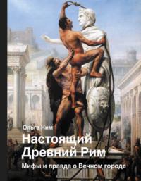 Настоящий Древний Рим. Мифы и правда о Вечном городе, audiobook Ольги Ким. ISDN67225142