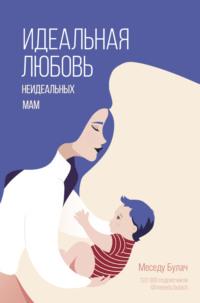 Идеальная любовь неидеальных мам, książka audio Меседу Булача. ISDN67226373