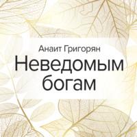 Неведомым богам, książka audio Анаит Григорян. ISDN67229530