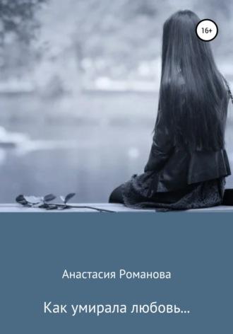 Как умирала любовь…, książka audio Анастасии Александровны Романовой. ISDN67230455