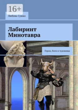 Лабиринт Минотавра. Герои, боги и чудовища - Любовь Сушко