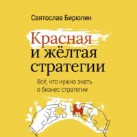 Красная и желтая стратегии. Все, что нужно знать о бизнес-стратегии, audiobook Святослава Бирюлина. ISDN67246821