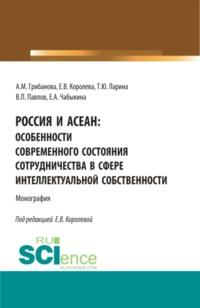 Россия и асеан:Особенности современного состояния сотрудничества в сфере интеллектуальной собственности. (Аспирантура, Бакалавриат, Магистратура). Монография., audiobook Владимира Павловича Павлова. ISDN67248033