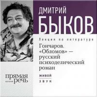 Лекция «Гончаров. „Обломов“ – русский психоделический роман», аудиокнига Дмитрия Быкова. ISDN6724813