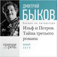 Лекция «Ильф и Петров. Тайна третьего романа», аудиокнига Дмитрия Быкова. ISDN6724818