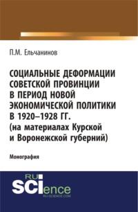 Социальные деформации советской провинции в период новой экономической политики в 1920-1928гг. (на материалах Курской и Воронежской губерний). (Аспирантура, Бакалавриат). Монография., audiobook Петра Михайловича Ельчанинова. ISDN67258967