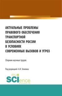 Актуальные проблемы правового обеспечения транспортной безопасности России в условиях современных вызовов и угроз. (Дополнительная научная литература). Сборник статей. - Александр Землин