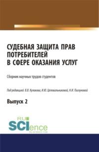 Судебная защита прав потребителей в сфере оказания услуг. Выпуск 2. (Аспирантура, Бакалавриат, Магистратура, Специалитет). Сборник статей., audiobook Ирины Юрьевны Целовальниковой. ISDN67259156