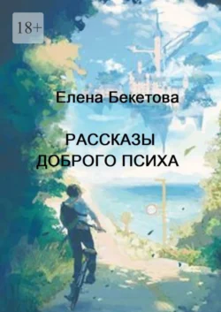 Рассказы доброго психа - Елена Бекетова