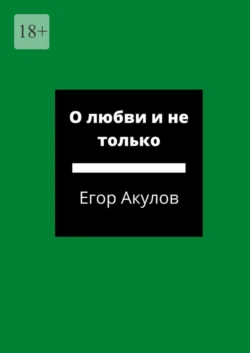 О любви и не только - Егор Акулов