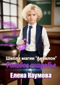 Школа магии «Аквилон». Роковое снадобье, audiobook Елены Наумовой. ISDN67273577
