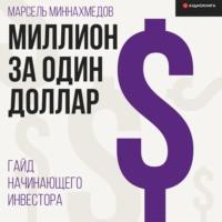 Миллион за один доллар. Гайд начинающего инвестора, książka audio Марселя Миннахмедова. ISDN67273824
