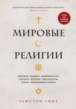 Мировые религии. Индуизм, буддизм, конфуцианство, даосизм, иудаизм, христианство, ислам, примитивные религии - Хьюстон Смит