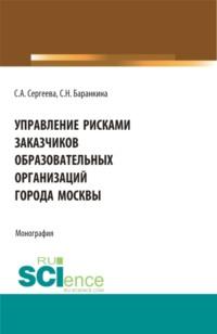 Управление рисками заказчиков образовательных организаций города Москвы. (Магистратура). Монография., аудиокнига Светланы Александровны Сергеевой. ISDN67283184