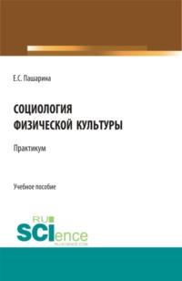 Социология физической культуры.Практикум. (Бакалавриат). Учебное пособие. - Екатерина Пашарина