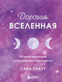 Дорогая вселенная. 200 мини-медитаций для мгновенного воплощения, аудиокнига Сары Праут. ISDN67292051