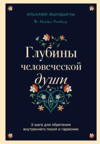 Глубины человеческой души. 3 шага для обретения внутреннего покоя и гармонии, аудиокнига Ильхами Фындыкчы. ISDN67292067