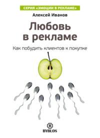 Любовь в рекламе. Как побудить клиентов к покупке, audiobook Алексея Иванова. ISDN67299954
