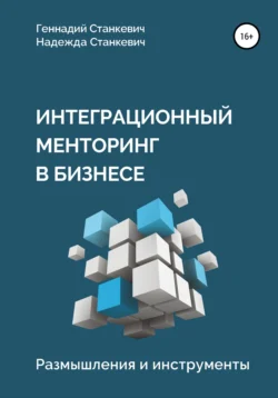 Интеграционный менторинг в бизнесе. Размышления и инструменты - Геннадий Станкевич