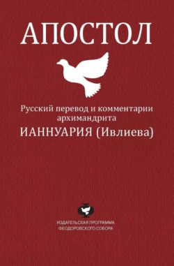 Апостол. Русский перевод и комментарии архимандрита Ианнуария (Ивлиева) - архимандрит Ианнуарий (Ивлиев)