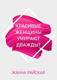 Красивые женщины умирают дважды? - Жанна Райская