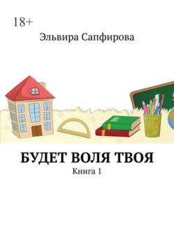 Будет воля твоя. Книга 1 - Эльвира Сапфирова