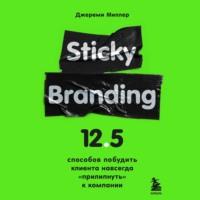 Sticky Branding. 12,5 способов побудить клиента навсегда «прилипнуть» к компании, książka audio Джереми Миллер. ISDN67339250