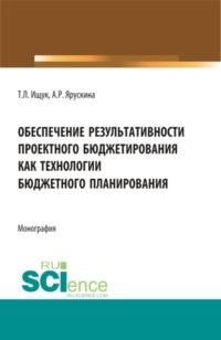 Обеспечение результативности проектного бюджетирования как технологии бюджетного планирования. (Магистратура). Монография., аудиокнига Татьяны Леонидовны Ищук. ISDN67359117