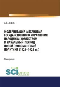 Модернизация механизма государственного управления народным хозяйством в начальный период новой экономической политики (1921-1925 гг.). (Аспирантура). (Магистратура). Монография, audiobook Анатолия Геннадьевича Аннина. ISDN67359240