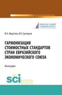 Гармонизация стоимостных стандартов стран евразийского экономического союза. Монография - Марина Федотова