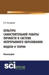 Культура самостоятельной работы личности в системе непрерывного образования: модели и теории. (Бакалавриат). (Монография) - Ольга Козырева