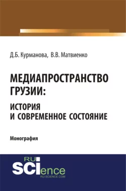 Медиапространство Грузии: история и современное состояние. (Бакалавриат, Магистратура). Монография. - Данара Курманова