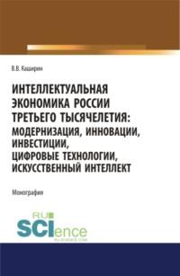 Интеллектуальная экономика России третьего тысячелетия:модернизация, инновации, инвестиции, цифровые технологии, искусственный интеллект. (Аспирантура, Бакалавриат, Магистратура). Монография., аудиокнига Валентина Васильевича Каширина. ISDN67359341