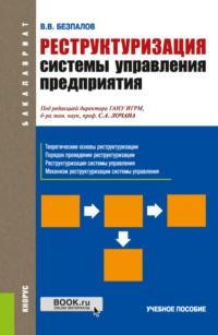 Реструктуризация системы управления предприятия. (Бакалавриат). Учебное пособие.. (Бакалавриат) - Валерий Безпалов