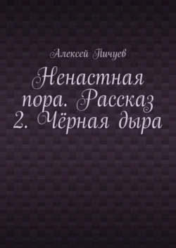 Ненастная пора. Рассказ 2. Чёрная дыра - Алексей Пичуев