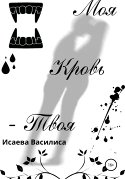 Моя кровь твоя - Василиса Исаева